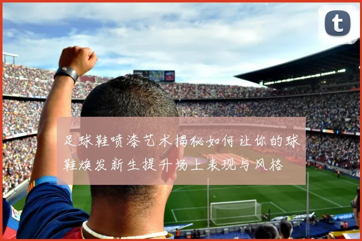 足球鞋喷漆艺术揭秘如何让你的球鞋焕发新生提升场上表现与风格